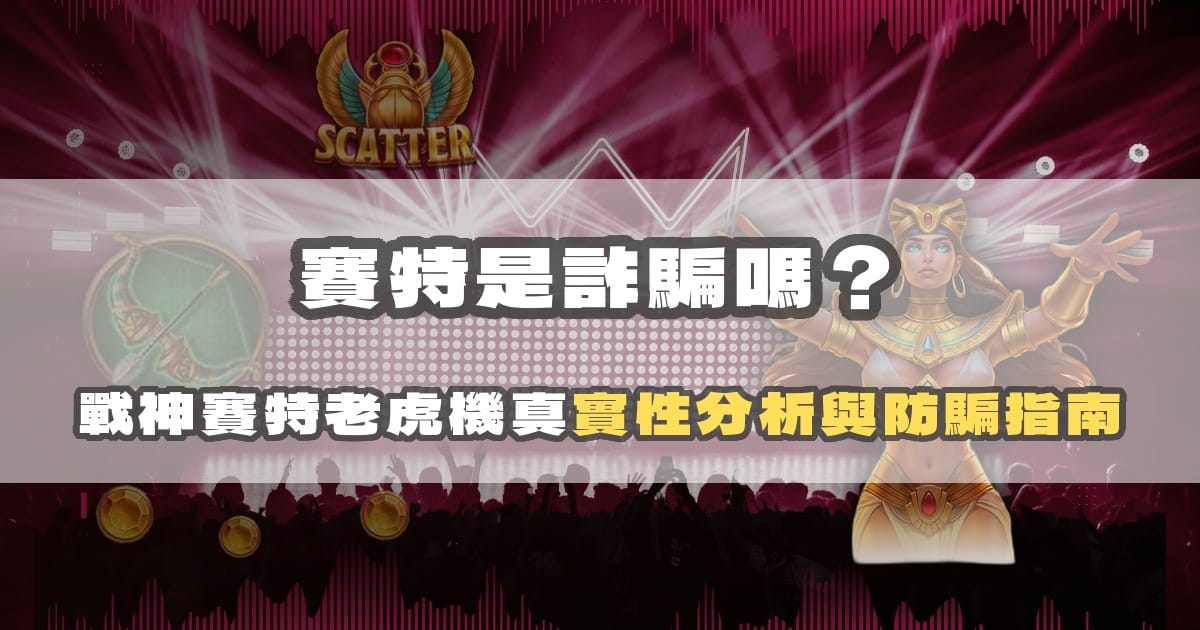 賽特是詐騙嗎?戰神賽特老虎機真實性分析與防騙指南